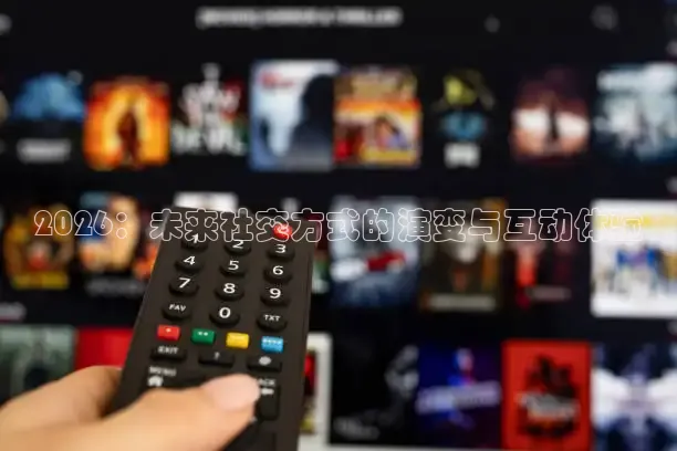 2026：未来社交方式的演变与互动体验